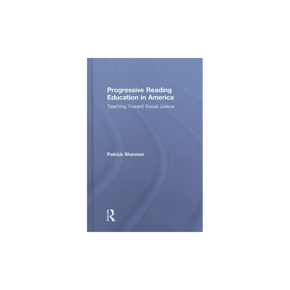 Progressive Reading Education in America : Teaching Toward Social Justice (Hardcover) (Patrick Shannon)