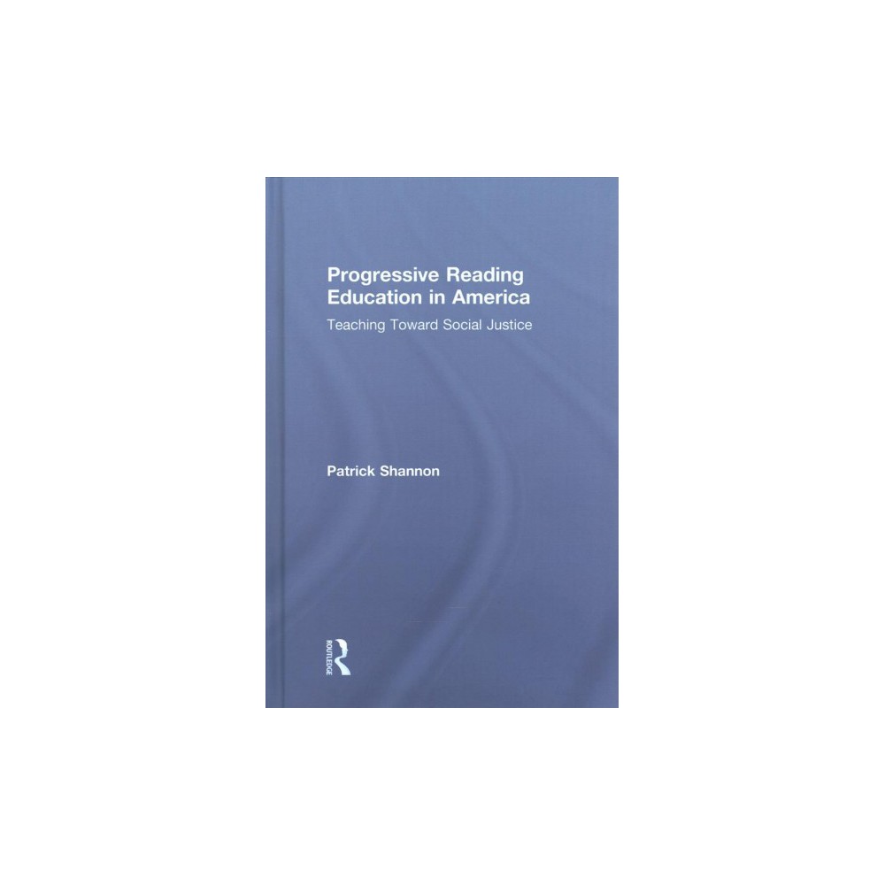 Progressive Reading Education in America : Teaching Toward Social Justice (Hardcover) (Patrick Shannon)