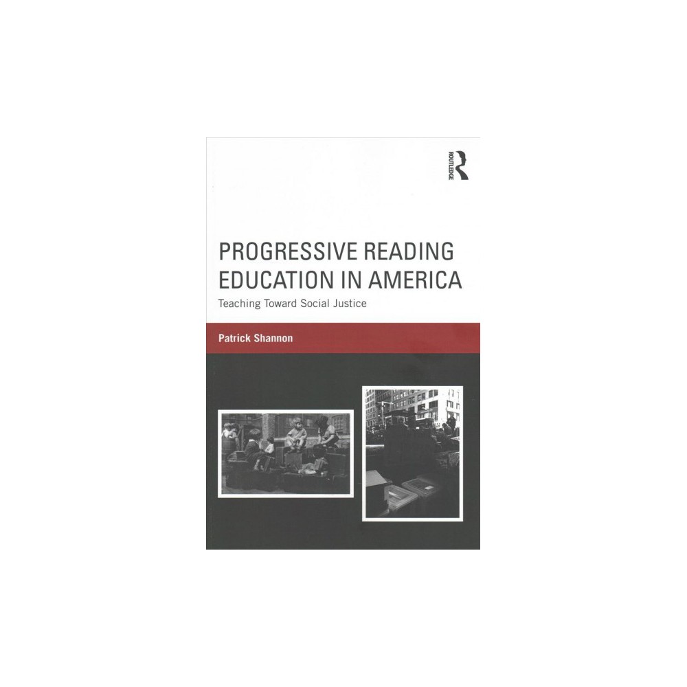 Progressive Reading Education in America : Teaching Toward Social Justice (Paperback) (Patrick Shannon)