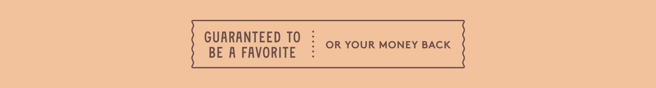 Guaranteed to be a favorite or your money back 