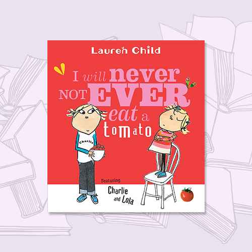 I Will Never Not Ever Eat a Tomato - (Charlie and Lola) by  Lauren Child (Paperback)