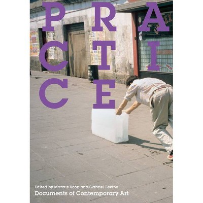 Practice - (Whitechapel: Documents of Contemporary Art) by  Marcus Boon & Gabriel Levine (Paperback)