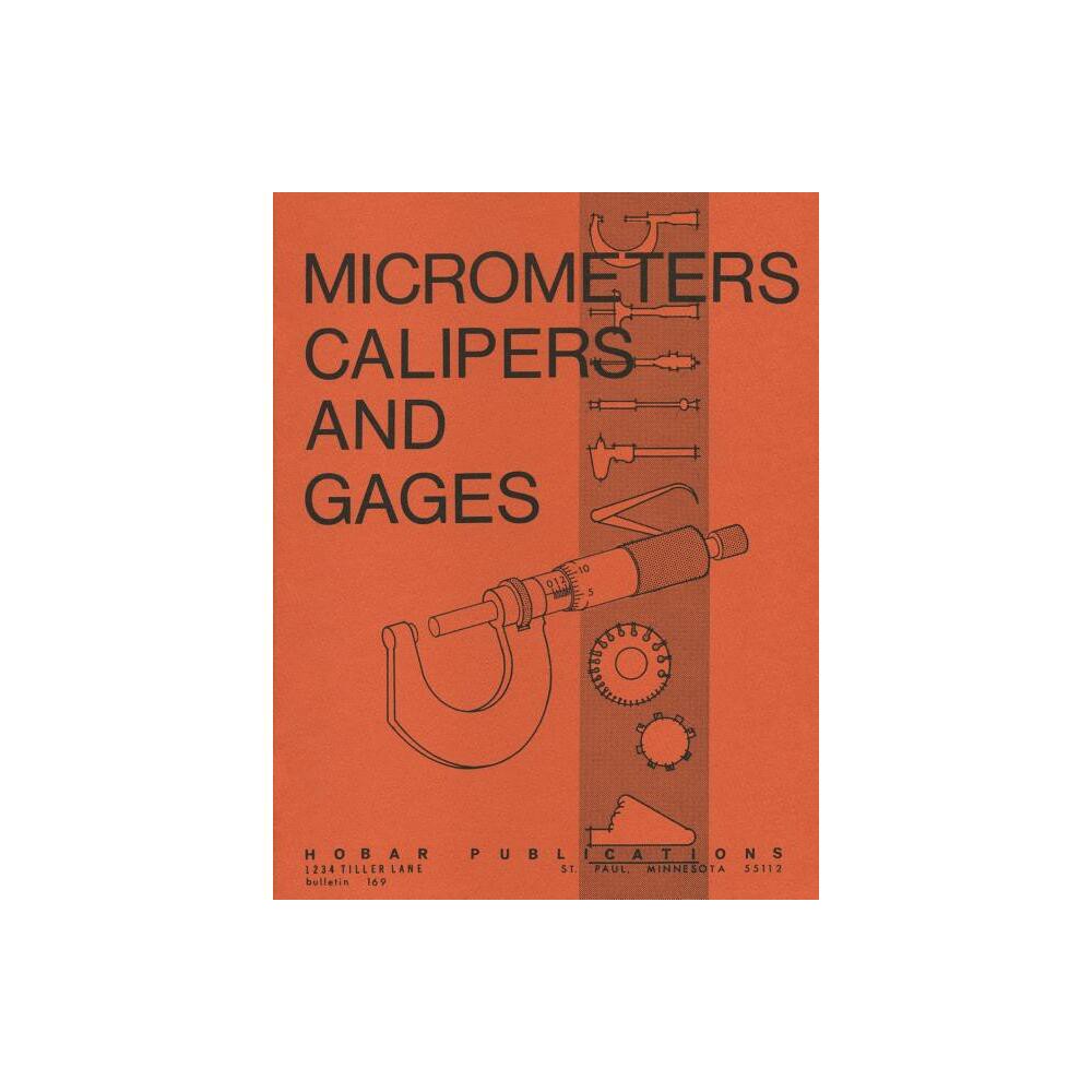 Micrometers, Calipers and Gages - by Thomas A Hoerner & Forrest W Bear (Paperback)