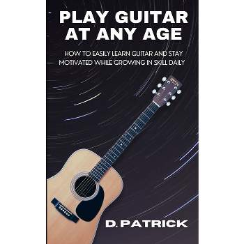 Play Guitar At Any Age - by  D Patrick (Paperback)