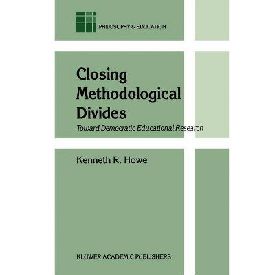 Closing Methodological Divides - (Philosophy and Education (Paperback)) by  K R Howe (Paperback)