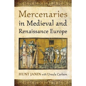 Mercenaries in Medieval and Renaissance Europe - by  Hunt Janin & Ursula Carlson (Paperback) - 1 of 1