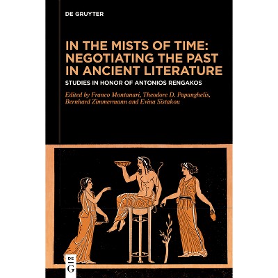 In the Mists of Time: Negotiating the Past in Ancient Literature - (Hardcover)