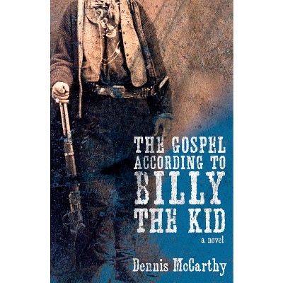 The Gospel According to Billy the Kid - by  Dennis McCarthy (Paperback)
