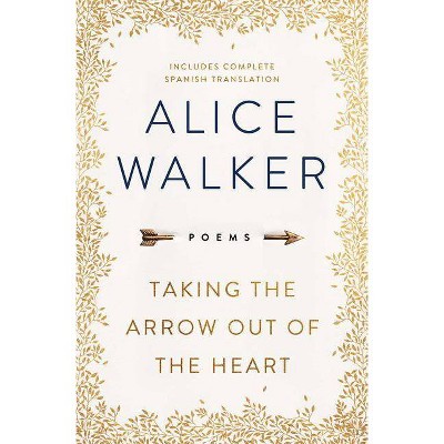 Taking the Arrow Out of the Heart - by  Alice Walker (Hardcover)