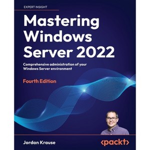 Mastering Windows Server 2022 - Fourth Edition - 4th Edition by  Jordan Krause (Paperback) - 1 of 1