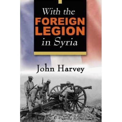 With the Foreign Legion in Syria - (Life on the Edge) by  John Harvey (Paperback)