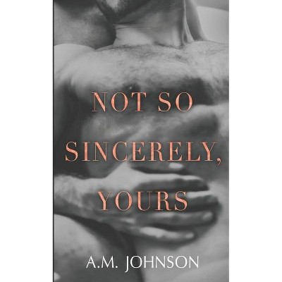 Not So Sincerely, Yours - (For Him) by  A M Johnson (Paperback)