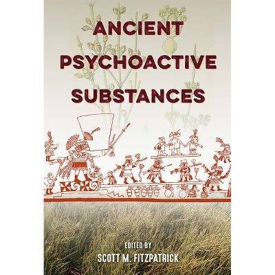 Ancient Psychoactive Substances - by  Scott M Fitzpatrick (Paperback)