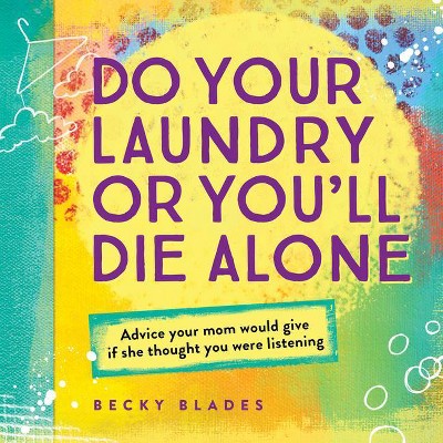 Do Your Laundry or You'll Die Alone - by  Becky Blades (Hardcover)