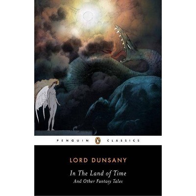 In the Land of Time and Other Fantasy Tales - (Penguin Classics) by  Dunsany (Paperback)