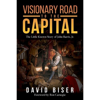 Visionary Road to the Capital - by  David Biser (Paperback)
