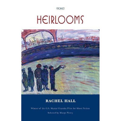 Heirlooms: Stories - by  Rachel Hall (Paperback)