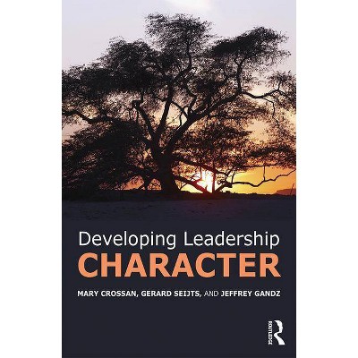 Developing Leadership Character - by  Mary Crossan & Gerard Seijts & Jeffrey Gandz (Paperback)
