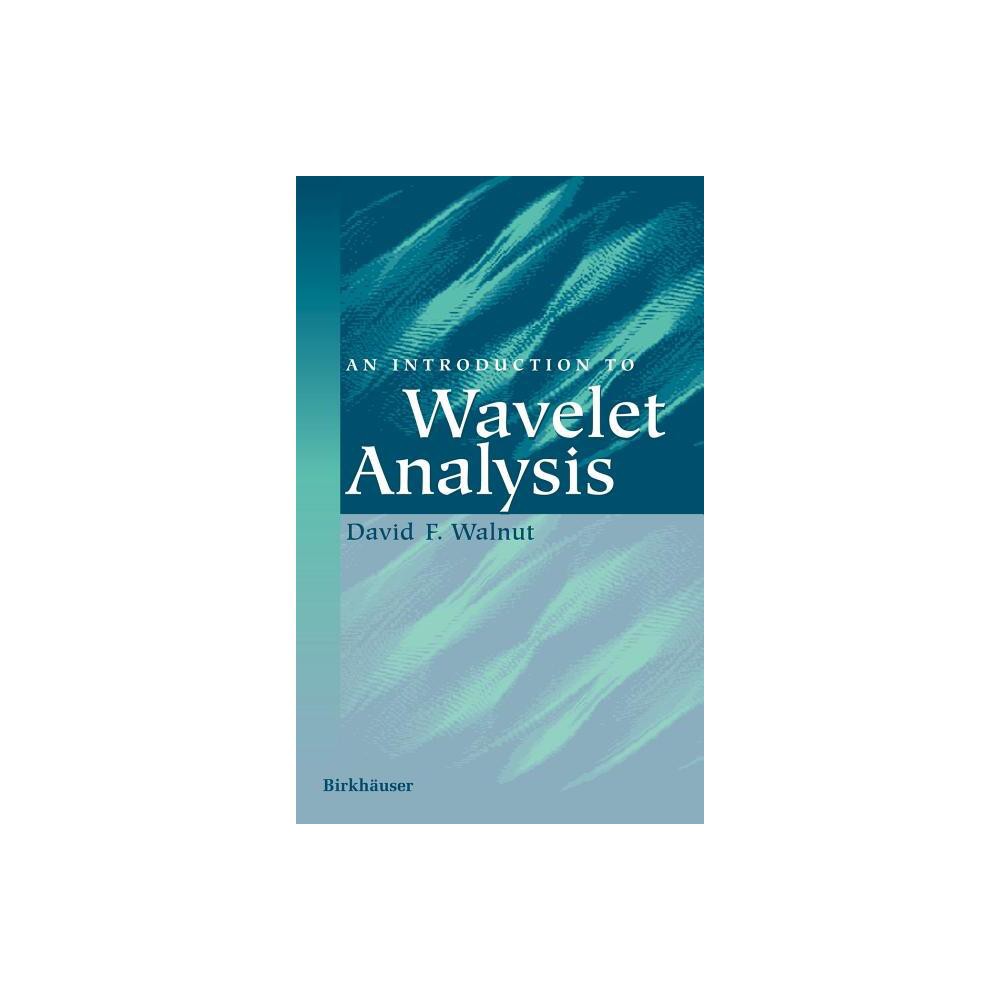 An Introduction to Wavelet Analysis - (Applied and Numerical Harmonic Analysis) by David F Walnut (Hardcover)