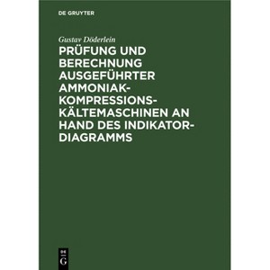 Prüfung Und Berechnung Ausgeführter Ammoniak-Kompressions-Kältemaschinen an Hand Des Indikator-Diagramms - by  Gustav Döderlein (Hardcover) - 1 of 1