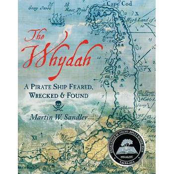 The Whydah: A Pirate Ship Feared, Wrecked, and Found - by  Martin W Sandler (Paperback)
