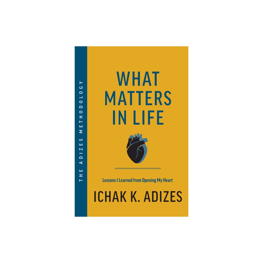 What Matters in Life - by Ichak K Adizes (Hardcover)