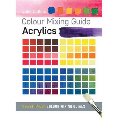 Colour Mixing Guide: Acrylics - (Colour Mixing Guides) by  Julie Collins (Paperback)