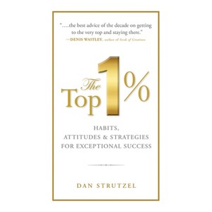 The Top 1%: Habits, Attitudes & Strategies for Exceptional Success - by  Dan Strutzel (Paperback) - 1 of 1