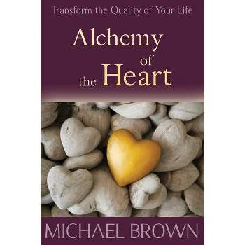 Alchemy of the Heart - by  Michael Brown (Paperback)