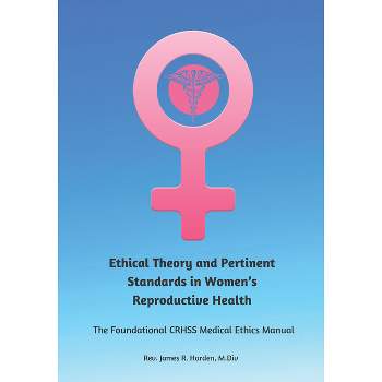 Ethical Theory and Pertinent Standards in Women's Reproductive Health - by  James R Harden (Paperback)
