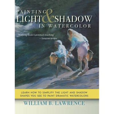 Painting Light and Shadow in Watercolor - by  William B Lawrence (Hardcover)