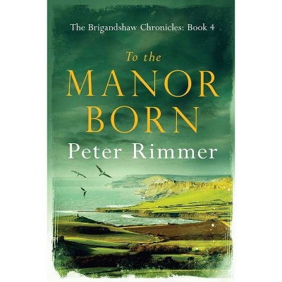 To the Manor Born - (Brigandshaw Chronicles) by  Peter Rimmer (Paperback)