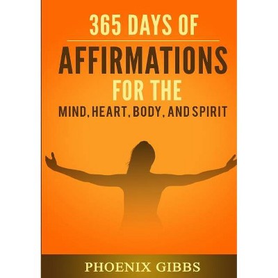 365 Days of Affirmations for the Mind, Heart, & Spirit - by  Phoenix Gibbs (Paperback)