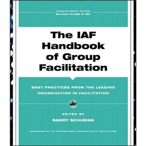 The IAF Handbook of Group Facilitation - (J-B International Association of Facilitators) by  Sandy Schuman (Mixed Media Product) - 1 of 1