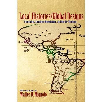 Local Histories/Global Designs - (Princeton Studies in Culture/Power/History) by  Walter D Mignolo (Paperback)