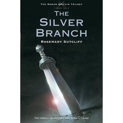 The Silver Branch - (Roman Britain Trilogy) by  Rosemary Sutcliff (Paperback)