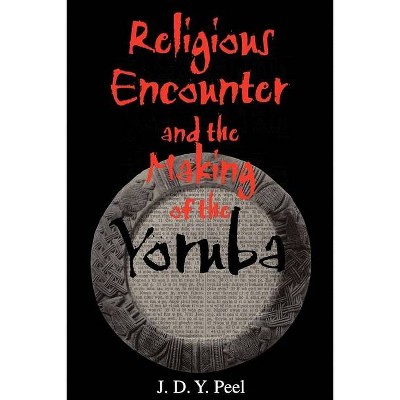 Religious Encounter and the Making of the Yoruba - (African Systems of Thought) by  J D Y Peel (Paperback)