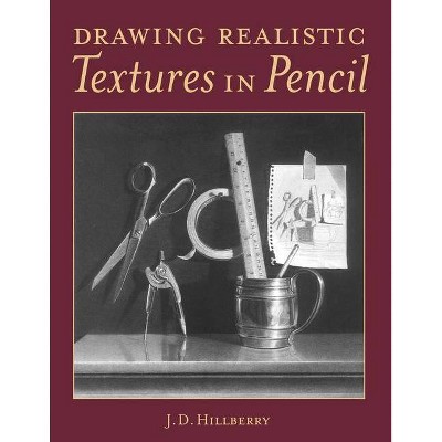 Drawing Realistic Textures in Pencil - by  J D Hillberry (Paperback)