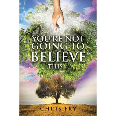 You're Not Going to Believe This... - by  Chris Fry (Paperback)