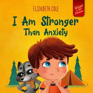 I Am Stronger Than Anxiety - (World of Kids Emotions) by  Elizabeth Cole (Hardcover) - 1 of 1