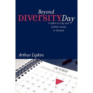 Beyond Diversity Day - (Curriculum, Cultures, and (Homo)Sexualities) by Arthur Ed D Lipkin - 1 of 1