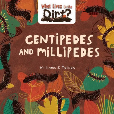 Centipedes and Millipedes - (What Lives in the Dirt?) by  Susie Williams (Hardcover)