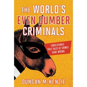 The World's Even Dumber Criminals - by  Duncan McKenzie (Paperback) - 1 of 1