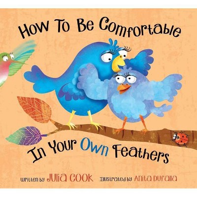 How to Be Comfortable in Your Own Feathers - by  Julia Cook (Paperback)