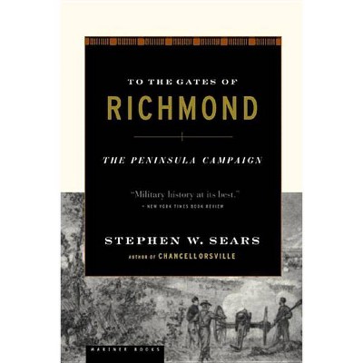 To the Gates of Richmond - by  Stephen W Sears (Paperback)