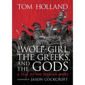 The Wolf-Girl, the Greeks, and the Gods: A Tale of the Persian Wars - by  Tom Holland (Hardcover) - 1 of 1