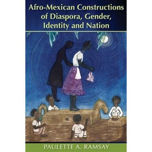 Afro-Mexican Constructions of Diaspora, Gender, Identity and Nation - by  Paulette A Ramsay (Paperback) - 1 of 1