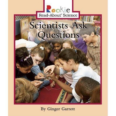 Scientists Ask Questions - (Rookie Read-About Science: Physical Science: Previous Editions) by  Ginger Garrett (Paperback)