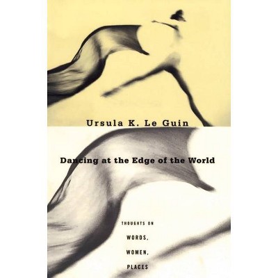 Dancing at the Edge of the World - by  Ursula K Le Guin (Paperback)