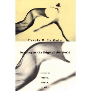 Dancing at the Edge of the World - by  Ursula K Le Guin (Paperback) - 1 of 1